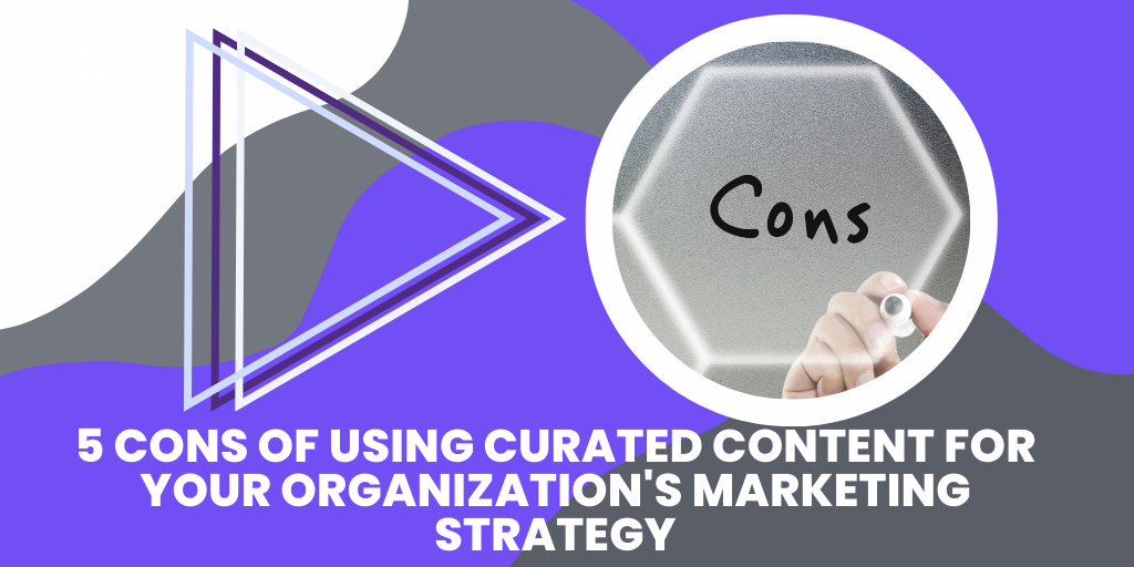 5 Cons Of Using Curated Content For Your Organizations Marketing Strategy