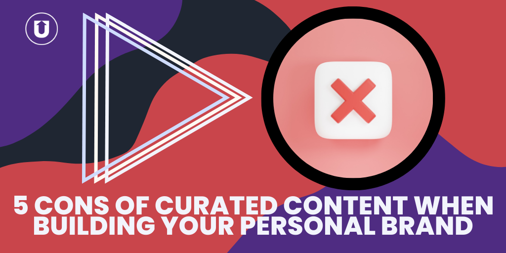 5 Cons of Curated Content When Building Your Personal Brand
