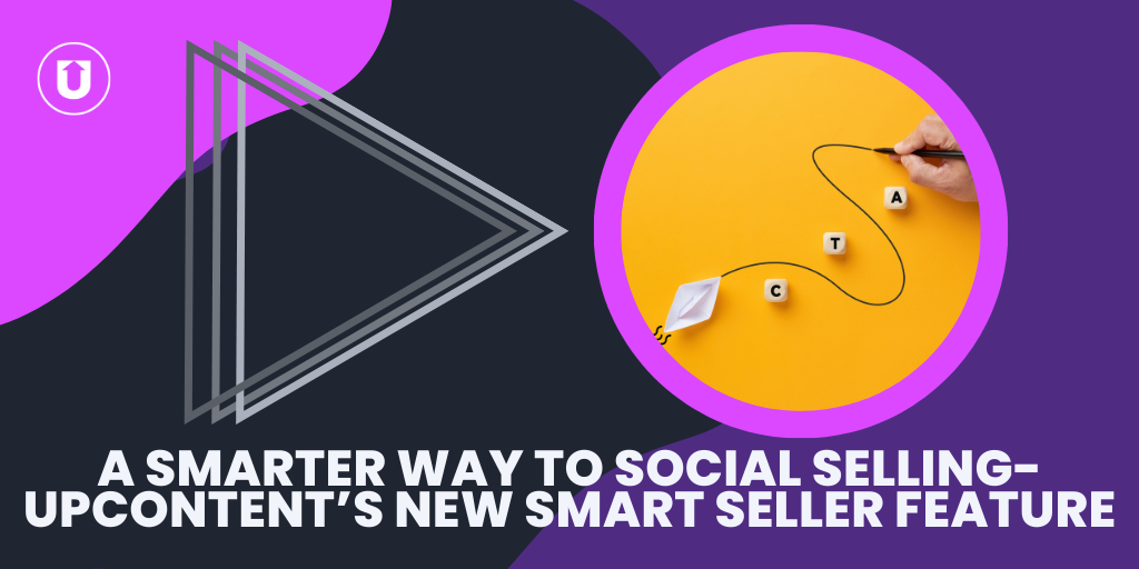 A Smarter Way To Social Selling-UpContent’s New Smart Seller Feature