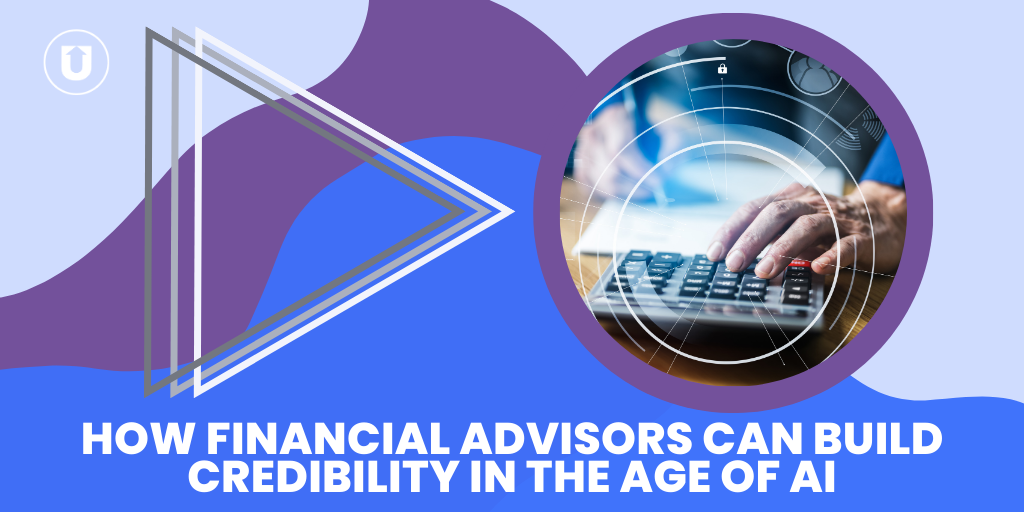 How Financial Advisors Can Build Credibility In The Age of AI
