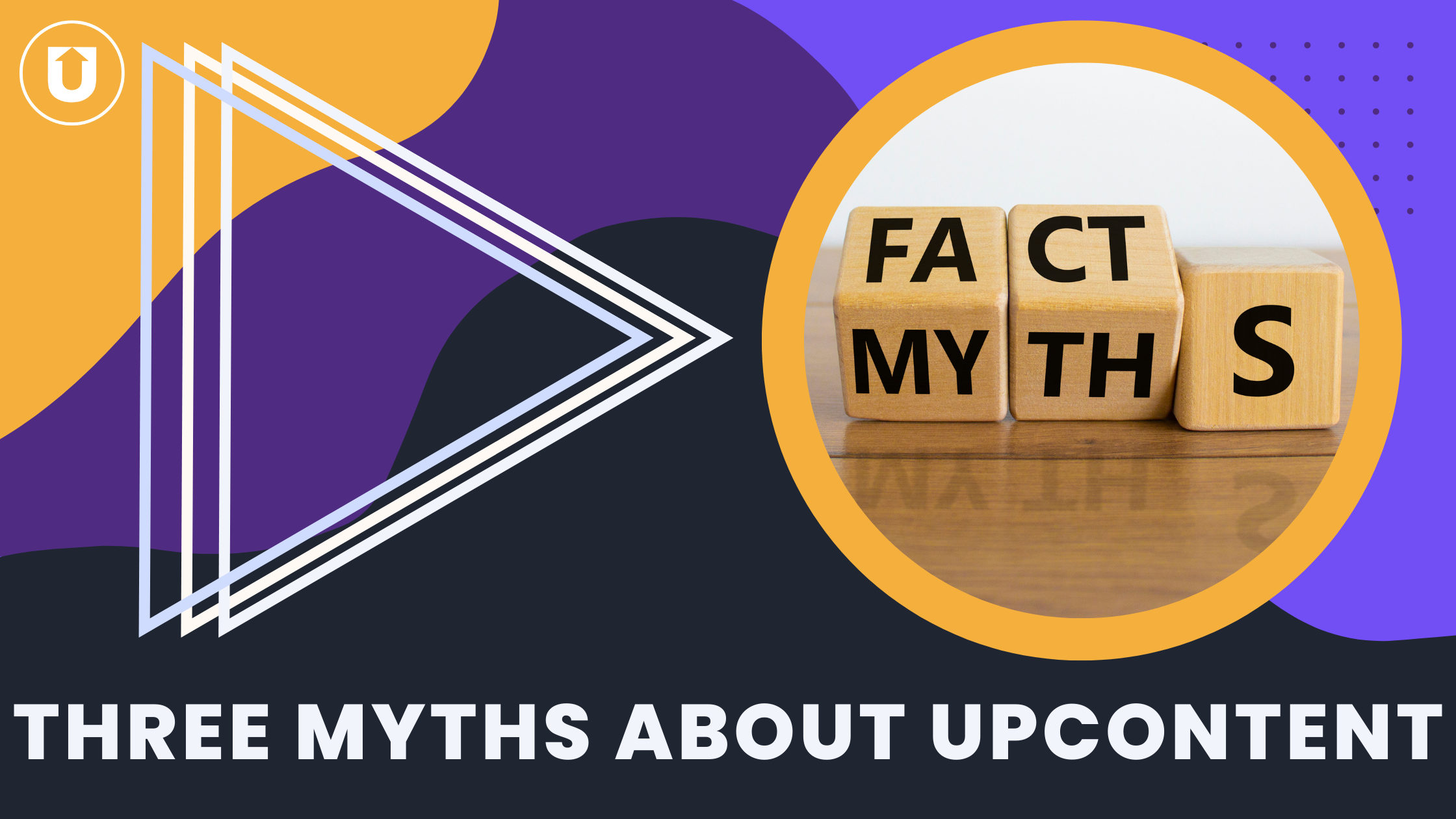 632479970859ca35b0e8ca3d_three myths about upcontent