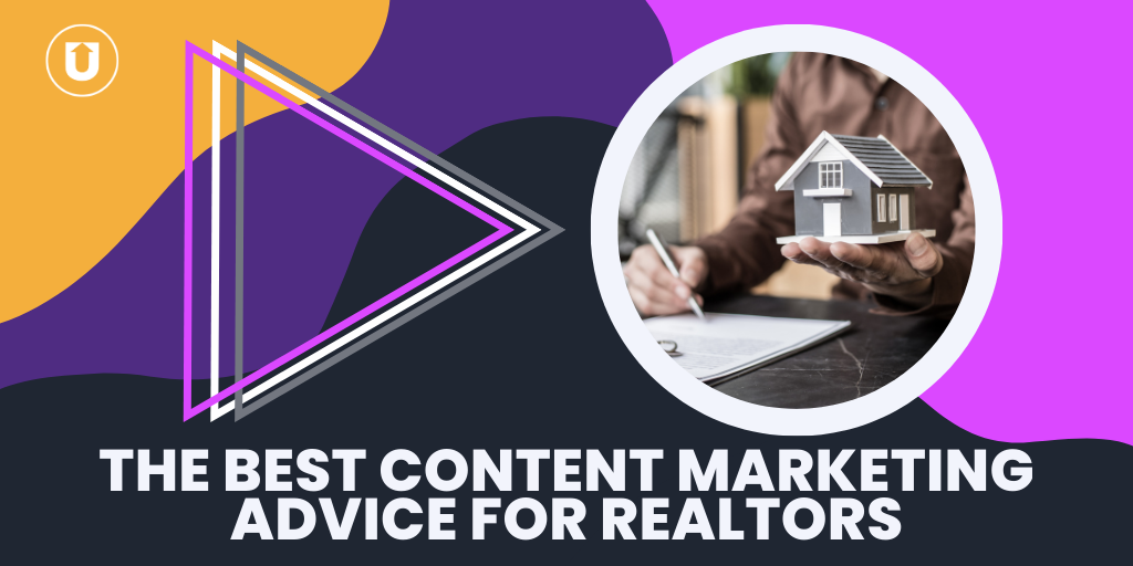 The Best Content Marketing Advice For Realtors