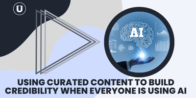 Using Curated Content To Build Credibility When Everyone Is Using AI