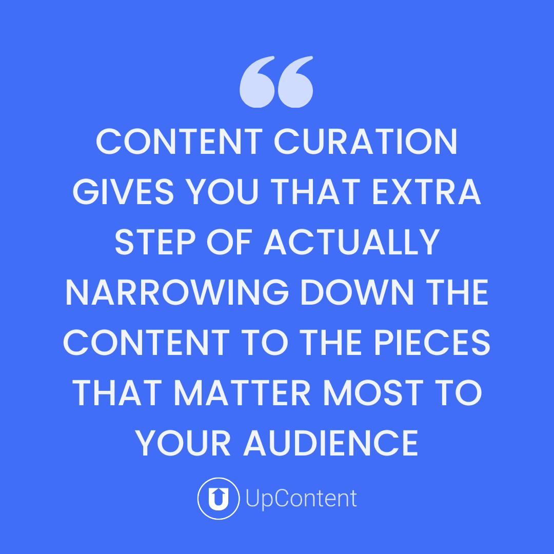 ontent curation gives you that extra step of narrowing down the content to the pieces that matter most to your audience.