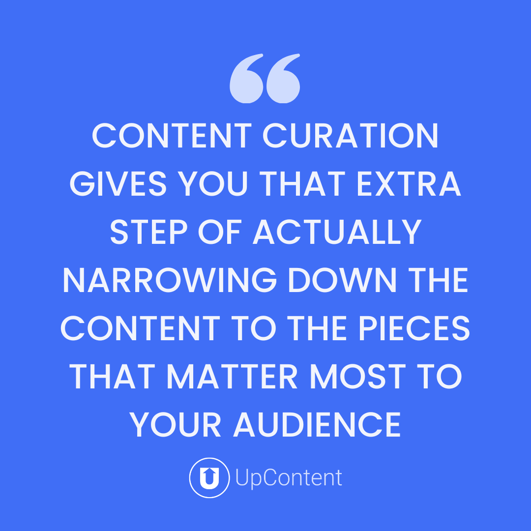 Content curation gives you that extra step of actually narrowing down the content to the pieces that matter most to your audience.